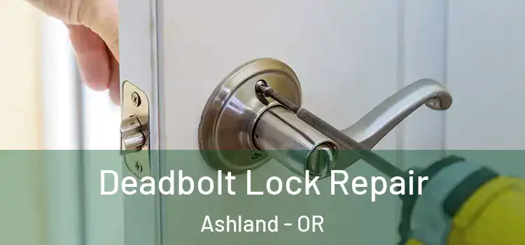  Deadbolt Lock Repair Ashland - OR