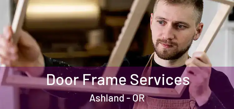  Door Frame Services Ashland - OR