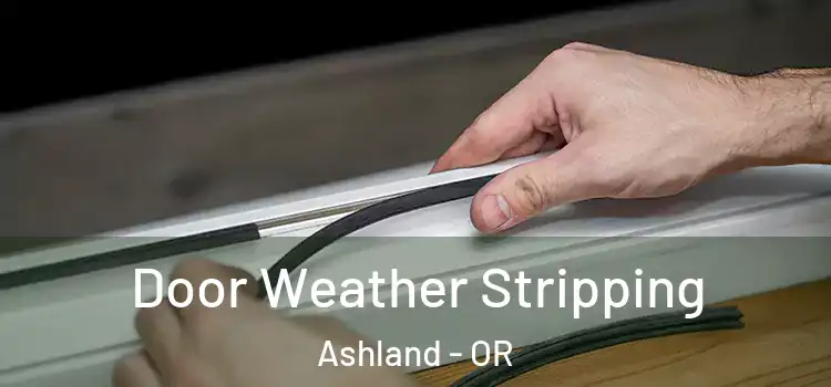 Door Weather Stripping Ashland - OR