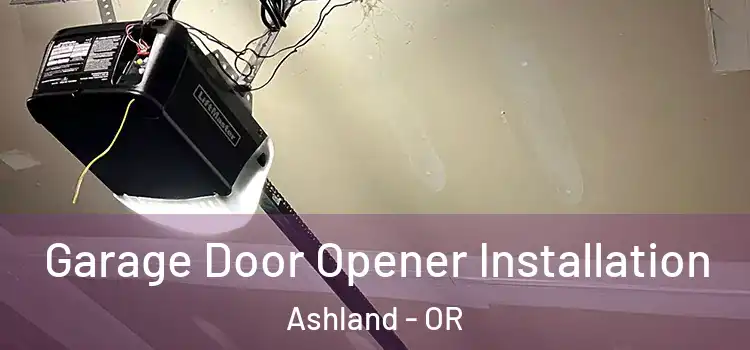  Garage Door Opener Installation Ashland - OR