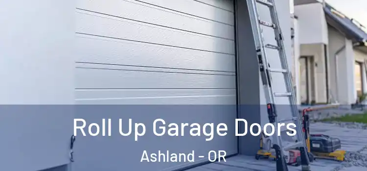  Roll Up Garage Doors Ashland - OR